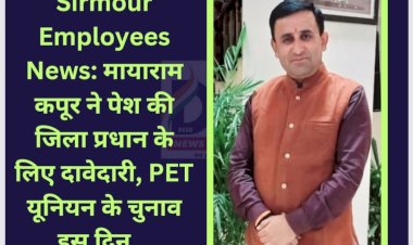 Sirmour Employees News: मायाराम कपूर ने पेश की जिला प्रधान के लिए दावेदारी, PET यूनियन के चुनाव इस दिन... ddnewsportal.com