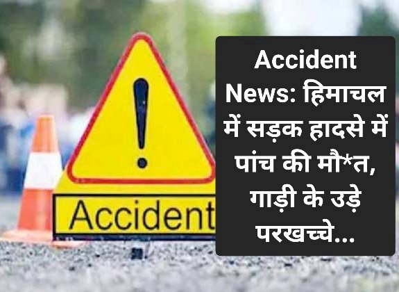 Accident News: हिमाचल में सड़क हादसे में पांच की मौ*त, गाड़ी के उड़े परखच्चे... ddnewsportal.com