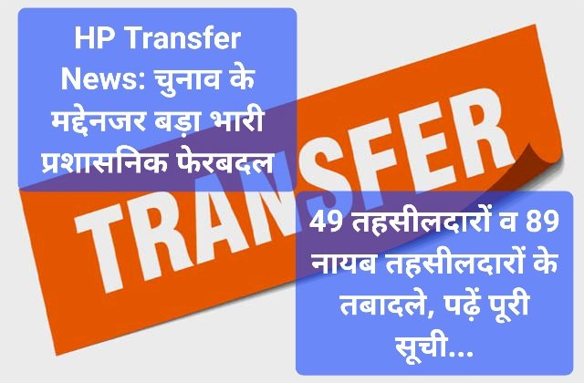 HP Transfer News: चुनाव के मद्देनजर बड़ा भारी प्रशासनिक फेरबदल, 49 तहसीलदारों व 89 नायब तहसीलदारों के तबादले, पढ़ें पूरी सूची... ddnewsportal.com