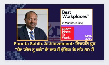 Paonta Sahib: Achievement- तिरुपति ग्रुप इंडिया के टाॅप 50 में, "ग्रेट प्लेस टू वर्क" के रूप में ddnewsportal.com