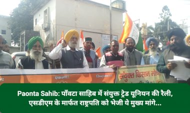 Paonta Sahib: पाँवटा साहिब में संयुक्त ट्रेड यूनियन की रैली, एसडीएम के मार्फत राष्ट्रपति को भेजी ये मुख्य मांगे... ddnewsportal.com