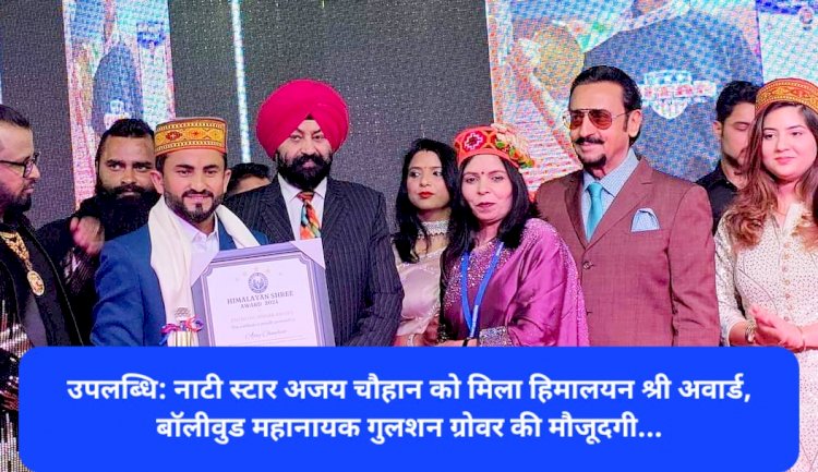 उपलब्धि: नाटी स्टार अजय चौहान को मिला हिमालयन श्री अवार्ड, बाॅलीवुड महानायक गुलशन ग्रोवर की मौजूदगी... ddnewsportal.com