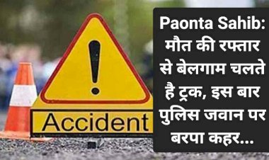 Paonta Sahib: मौत की रफ्तार से बेलगाम चलते है ट्रक, इस बार पुलिस जवान पर बरपा कहर... ddnewsportal.com
