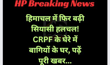 Himachal News: हिमाचल में फिर बढ़ी सियासी हलचल! CRPF के घेरे में बागियों के घर, पढ़ें पूरी खबर... ddnewsportal.com