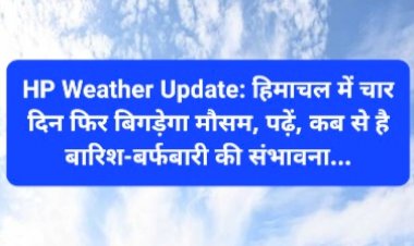 HP Weather Update: हिमाचल में चार दिन फिर बिगड़ेगा मौसम, पढ़ें, कब से है बारिश-बर्फबारी की संभावना... ddnewsportal.com