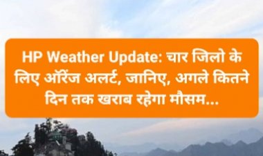 HP Weather Update: चार जिलो के लिए ऑरेंज अलर्ट, जानिए, अगले कितने दिन तक खराब रहेगा मौसम... ddnewsportal.com