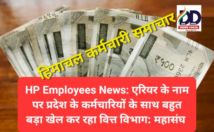 HP Employees News: एरियर के नाम पर प्रदेश के कर्मचारियों के साथ बहुत बड़ा खेल कर रहा वित्त विभाग: महासंघ ddnewsportal.com