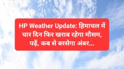 HP Weather Update: हिमाचल में चार दिन फिर खराब रहेगा मौसम, पढ़ें, कब से बरसेगा अंबर... ddnewsportal.com