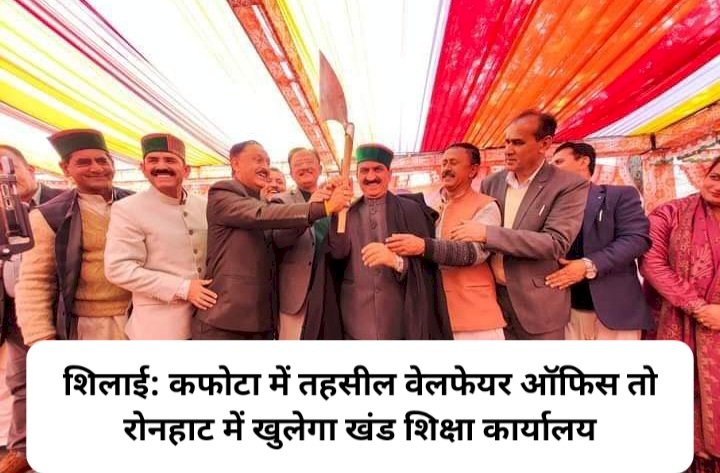 शिलाई: कफोटा में तहसील वेलफेयर ऑफिस तो रोनहाट में खुलेगा खंड शिक्षा कार्यालय ddnewsportal.com