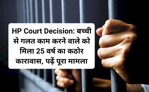 HP Court Decision: बच्ची से गलत काम करने वाले को मिला 25 वर्ष का कठोर कारावास, पढ़ें पूरा मामला ddnewsportal.com