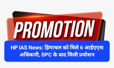 HP IAS News: हिमाचल को मिले 6 आईएएस अधिकारी, DPC के बाद मिली प्रमोशन ddnewsportal.com