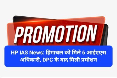 HP IAS News: हिमाचल को मिले 6 आईएएस अधिकारी, DPC के बाद मिली प्रमोशन ddnewsportal.com