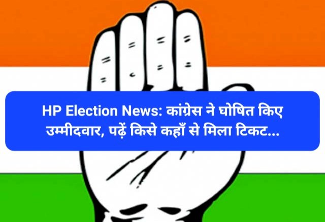 HP Election News: कांग्रेस ने घोषित किए उम्मीदवार, पढ़ें किसे कहाँ से मिला टिकट... ddnewsportal.com
