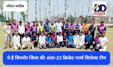 Sirmour Cricket News: सिरमौर की अंडर-23 ब्वायज-गर्ल्स टीमों का चयन, ये खिलाड़ी हुए सिलेक्ट... ddnewsportal.com