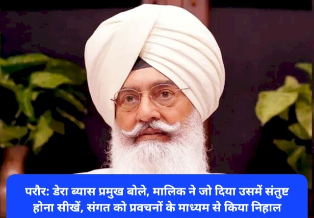 परौर: डेरा ब्यास प्रमुख बोले, मालिक ने जो दिया उसमें संतुष्ट होना सीखें, संगत को प्रवचनों के माध्यम से किया निहाल ddnewsportal.com