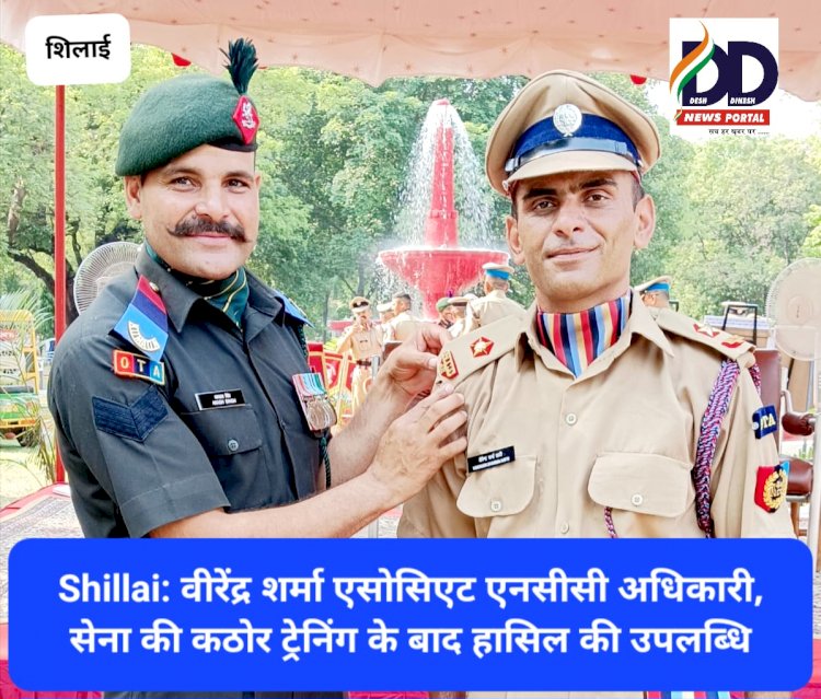 Shillai: वीरेंद्र शर्मा एसोसिएट एनसीसी अधिकारी, सेना की कठोर ट्रेनिंग के बाद हासिल की उपलब्धि ddnewsportal.com