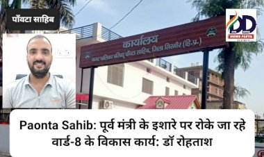 Paonta Sahib: पूर्व मंत्री के इशारे पर रोके जा रहे वार्ड-8 के विकास कार्य: डाॅ रोहताश ddnewsportal.com