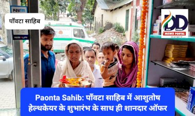 Paonta Sahib: पाँवटा साहिब में आशुतोष हेल्थकेयर के शुभारंभ के साथ ही शानदार ऑफर ddnewsportal.com