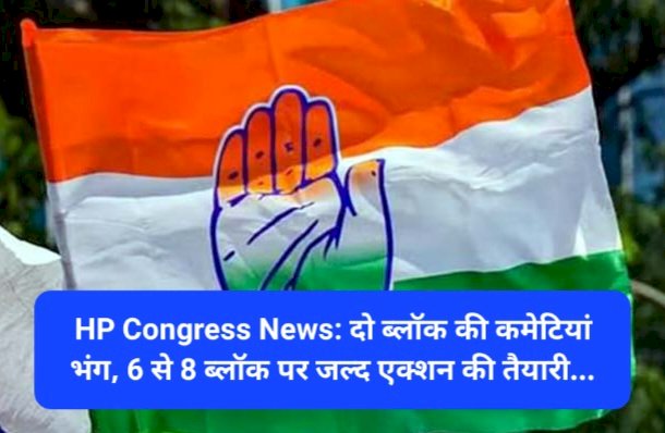HP Congress News: दो ब्लाॅक की कमेटियां भंग, 6 से 8 ब्लॉक पर जल्द एक्शन की तैयारी... ddnewsportal.com