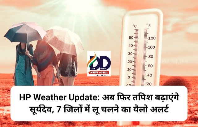 HP Weather Update: अब फिर तपिश बढ़ाएंगे सूर्यदेव, 7 जिलों में लू चलने का यैलो अलर्ट ddnewsportal.com