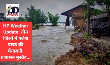HP Weather Update: तीन जिलों में फ्लैश फ्लड की चेतावनी, प्रशासन मुस्तैद... ddnewsportal.com