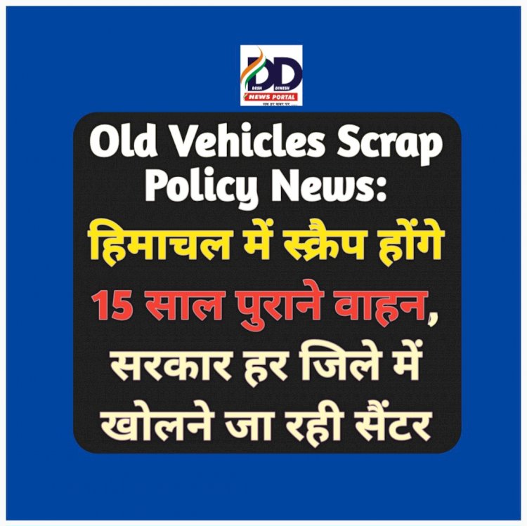 Old Vehicles Scrap Policy News: हिमाचल में स्क्रैप होंगे 15 साल पुराने वाहन, पढ़ें कब से... ddnewsportal.com