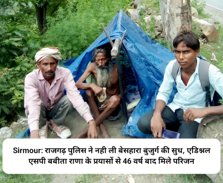 Sirmour: राजगढ़ पुलिस ने नही ली बेसहारा बुजुर्ग की सुध, एडिश्नल एसपी बबीता राणा के प्रयासों से 46 वर्ष बाद मिले परिजन ddnewsportal.com