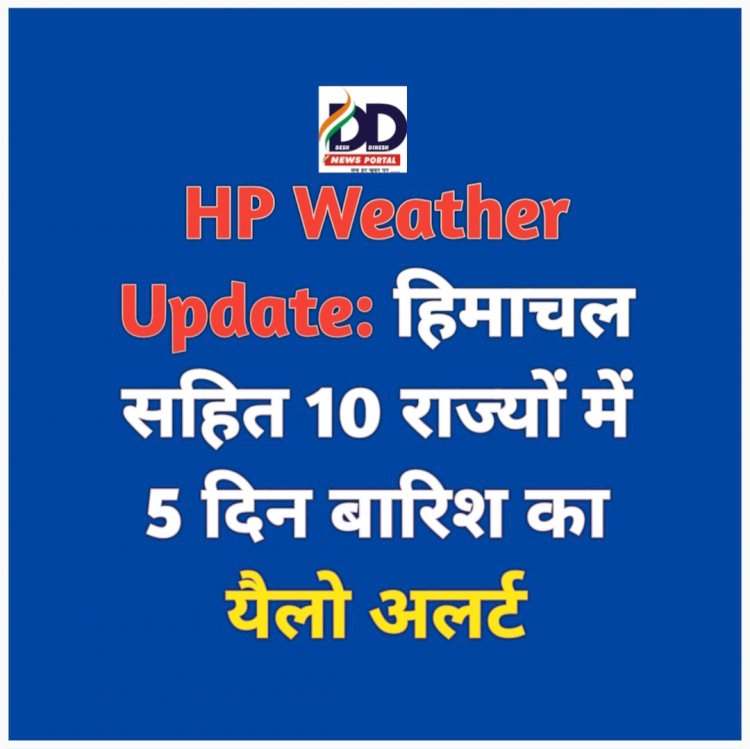 HP Weather Update: हिमाचल सहित 10 राज्यों में 5 दिन बारिश का यैलो अलर्ट ddnewsportal.com