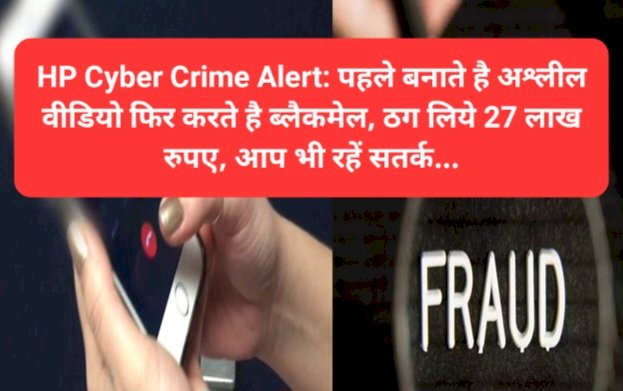 HP Cyber Crime Alert: पहले बनाते है अश्लील वीडियो फिर करते है ब्लैकमेल... ddnewsportal.com