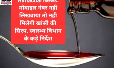 Himachal News: मोबाइल नंबर नही लिखवाया तो नही मिलेगी खांसी की सिरप, स्वास्थ्य विभाग के कड़े निर्देश ddnewsportal.com