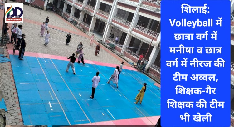 शिलाई: Volleyball में छात्रा वर्ग में मनीषा व छात्र वर्ग में नीरज की टीम अव्वल, शिक्षक-गैर शिक्षक की टीम भी खेली ddnewsportal.com