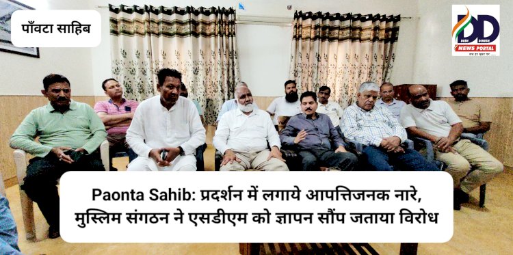 Paonta Sahib: प्रदर्शन में लगाये आपत्तिजनक नारे, मुस्लिम संगठन ने एसडीएम को ज्ञापन सौंप जताया विरोध ddnewsportal.com