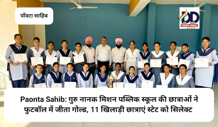 Paonta Sahib: गुरु नानक मिशन पब्लिक स्कूल की छात्राओं ने फुटबॉल में जीता गोल्ड, 11 खिलाड़ी छात्राएं स्टेट को सिलेक्ट ddnewsportal.com