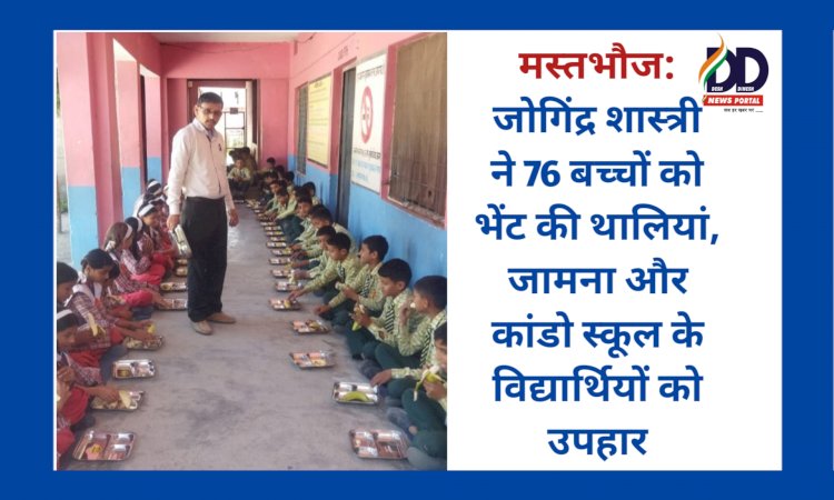 मस्तभौज: जोगिंद्र शास्त्री ने 76 बच्चों को भेंट की थालियां, जामना और कांडो स्कूल के विद्यार्थियों को उपहार ddnewsportal.com