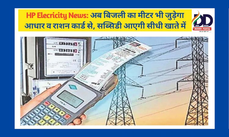 HP Elecricity News: अब बिजली का मीटर भी जुड़ेगा आधार व राशन कार्ड से, सब्सिडी आएगी सीधी खाते में ddnewsportal.com