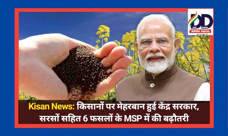 Kisan MSP News: किसानों पर मेहरबान हुई केंद्र सरकार, सरसों सहित 6 फसलों के MSP में की बढ़ौतरी ddnewsportal.com