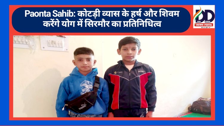 Paonta Sahib: कोटड़ी व्यास के हर्ष और शिवम करेंगे योग में सिरमौर का प्रतिनिधित्व ddnewsportal.com