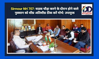 Sirmour NH 707: सडक चौड़ा करने के दौरान होने वाले नुक्सान को शीघ्र अतिशीघ्र ठीक करें मोर्थ: उपायुक्त ddnewsportal.com