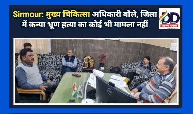 Sirmour: मुख्य चिकित्सा अधिकारी बोले, जिला में कन्या भ्रूण हत्या का कोई भी मामला नहीं ddnewsportal.com