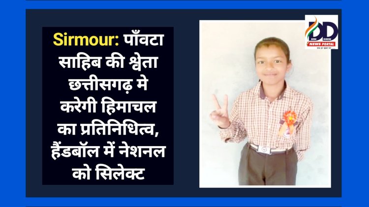Sirmour: पाँवटा साहिब की श्वेता छत्तीसगढ़ मे करेगी हिमाचल का प्रतिनिधित्व, हैंडबॉल में नेशनल को सिलेक्ट ddnewsportal.com