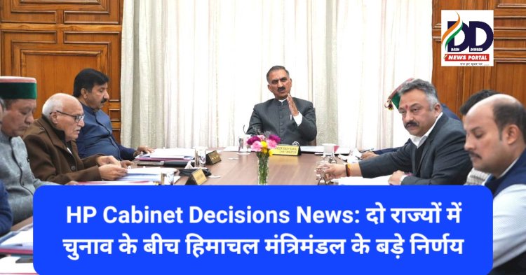 HP Cabinet Decisions News: दो राज्यों में चुनाव के बीच हिमाचल मंत्रिमंडल के बड़े निर्णय ddnewsportal.com
