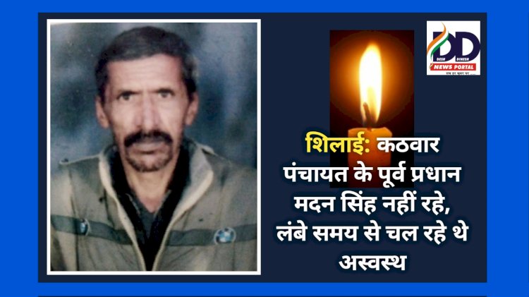 शिलाई: कठवार पंचायत के पूर्व प्रधान मदन सिंह नहीं रहे, लंबे समय से चल रहे थे अस्वस्थ ddnewsportal.com