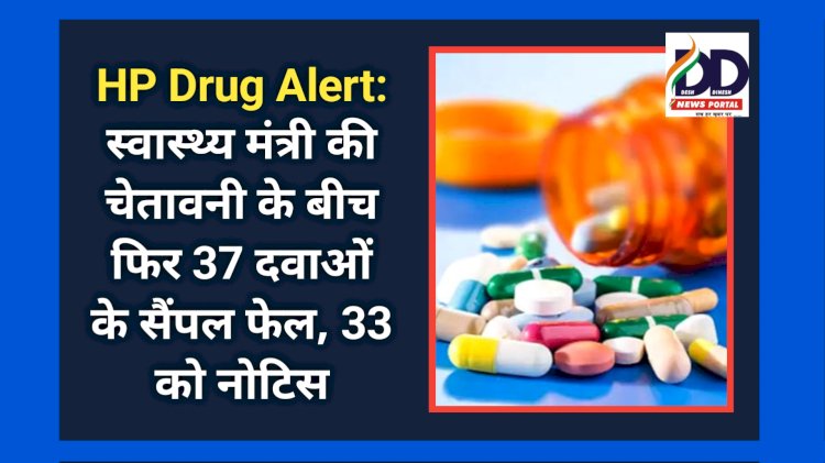 HP Drug Alert: स्वास्थ्य मंत्री की चेतावनी के बीच फिर 37 दवाओं के सैंपल फेल, 33 को नोटिस ddnewsportal.com