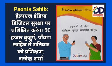 Paonta Sahib: हेल्पएज इंडिया डिजिटल सुरक्षा पर प्रशिक्षित करेगा 50 हजार बुजुर्ग, पाँवटा साहिब में शनिवार को प्रशिक्षण: राजेन्द्र शर्मा ddnewsportal.com