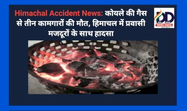 Himachal Accident News: कोयले की गैस से तीन कामगारों की माैत ddnewsportal.com