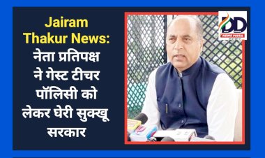 Jairam Thakur News: नेता प्रतिपक्ष ने गेस्ट टीचर पॉलिसी को लेकर घेरी सुक्खू सरकार ddnewsportal.com