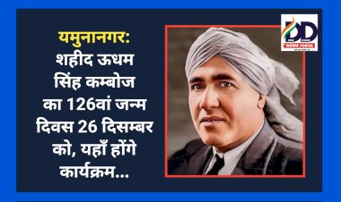 यमुनानगर: शहीद ऊधम सिंह कम्बोज का 126वां जन्म दिवस 26 दिसम्बर को, यहाँ होंगे कार्यक्रम... ddnewsportal.com