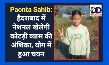 Paonta Sahib: हैदराबाद में नेशनल खेलेगी कोटड़ी व्यास की अंशिका, योग में हुआ चयन ddnewsportal.com