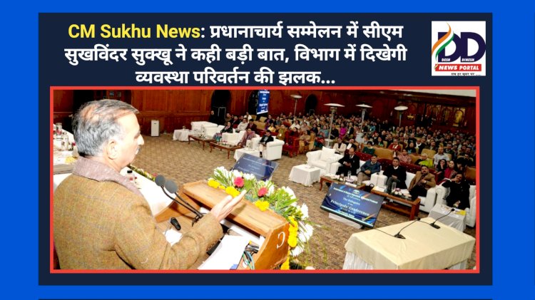 CM Sukhu News: प्रधानाचार्य सम्मेलन में सीएम सुखविंदर सुक्खू ने कही बड़ी बात, विभाग में दिखेगी व्यवस्था परिवर्तन की झलक... ddnewsportal.com