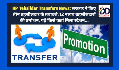 HP Tehsildar Transfers News: सरकार ने किए तीन तहसीलदार के तबादले, 12 नायब तहसीलदारों की प्रमोशन, पढ़ें किसे कहां मिला स्टेशन... ddnewsportal.com
